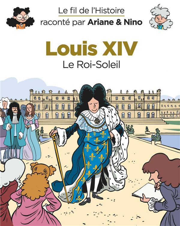 Le fil de l'Histoire raconté par Ariane & Nino tome 11 - Louis XIV