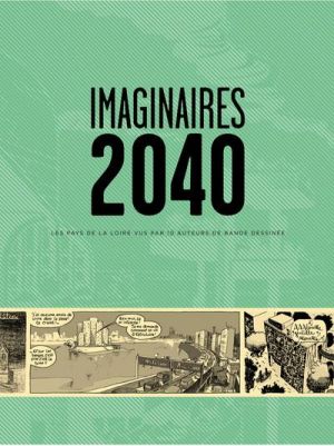 imaginaires 2040 - Les Pays de la Loire vus par 10 auteurs de bande dessinée imaginaires 2040 - Les Pays de la Loire vus par 10 auteurs de bande dessinée