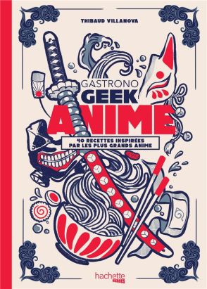 Gastronogeek - 40 recettes inspirées par les plus grands anime