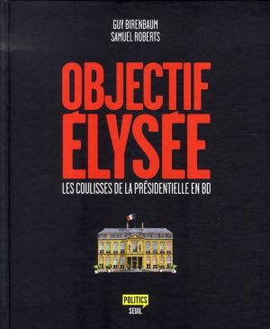 objectif élysée ; les coulisses de la présidentielle en bd