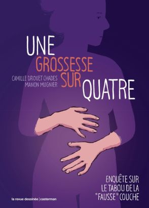 Une grossesse sur quatre - Enquête sur le tabou de la « fausse » couche Une grossesse sur quatre - Enquête sur le tabou de la « fausse » couche