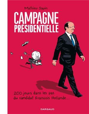 campagne presidentielle ; 200 jours dans les pas de François Hollande campagne presidentielle ; 200 jours dans les pas de François Hollande