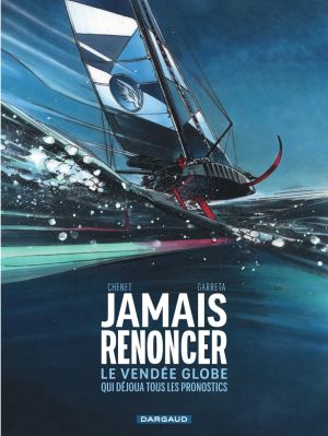 Jamais renoncer - Le Vendée globe qui déjoua tous les pronostics Jamais renoncer - Le Vendée globe qui déjoua tous les pronostics