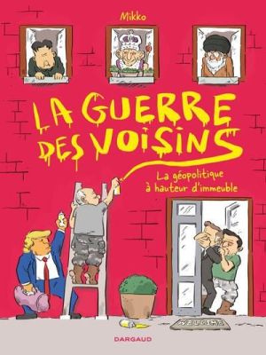 La guerre des voisins - La géopolitique à hauteur d'immeuble