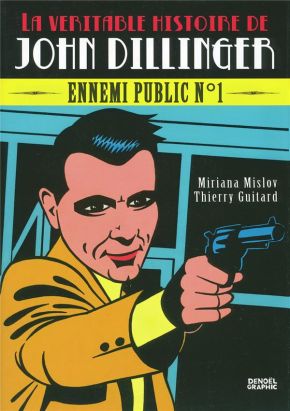 la véritable histoire de john dillinger ; ennemi public n°1 la véritable histoire de john dillinger ; ennemi public n°1