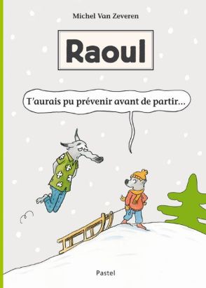 Raoul - t'aurais pu prévenir avant de partir...