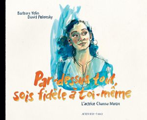 Par dessus-tout, sois fidèle à toi-même - l'actrice Channa Maron Par dessus-tout, sois fidèle à toi-même - l'actrice Channa Maron