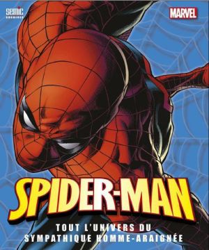 Spider-man ; tout l'univers du sympathique homme-araignée