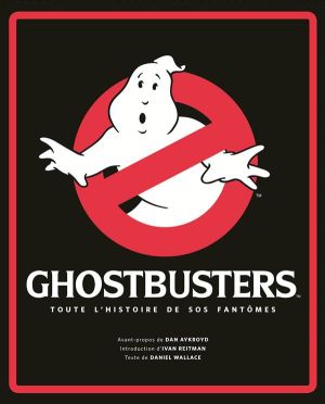 ghostbusters ; toute l'histoire de SOS fantômes ghostbusters ; toute l'histoire de SOS fantômes