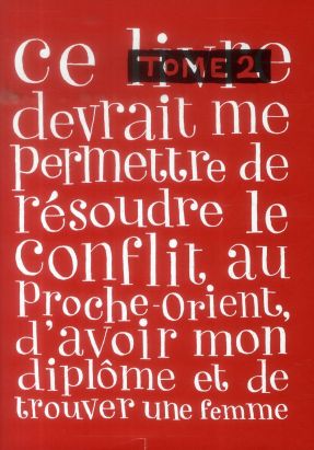 ce livre devrait me permettre de résoudre le conflit au Proche-Orient, d'avoir mon diplôme et de trouver une femme tome 2