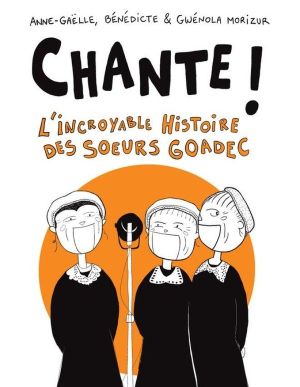Chante ! L'incroyable histoire des soeurs Goadec