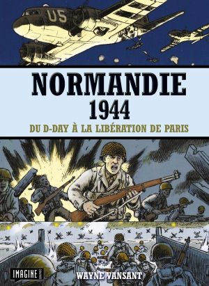 Normandie 1944 - Du D-day à la libération de Paris