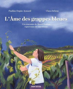 L'âme Des Grappes Bleues : À La Rencontre De Muriel Zoldan, Vigneronne De Vins Vivants L'âme Des Grappes Bleues : À La Rencontre De Muriel Zoldan, Vigneronne De Vins Vivants