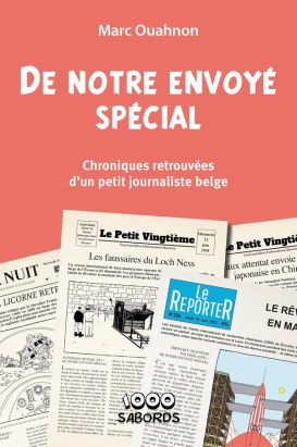 De notre envoyé spécial - Chroniques retrouvées d'un petit journaliste belge