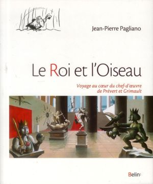 Le roi et l'oiseau : voyage au coeur du chef-d'oeuvre de Jacques Prévert et Paul Grimault