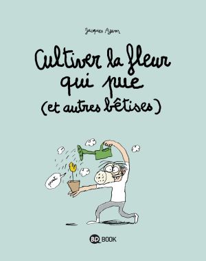 cultiver la fleur qui pue (et autres bêtises)