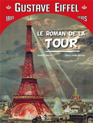Gustave Eiffel - Le roman de la tour Eiffel, Paris 1889