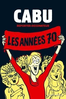 cabu, reporter-dessinateur tome 1 - les années 70