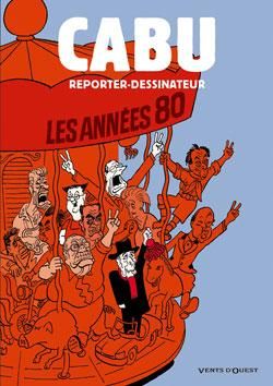 cabu, reporter-dessinateur tome 2 - les années 80 cabu, reporter-dessinateur tome 2 - les années 80