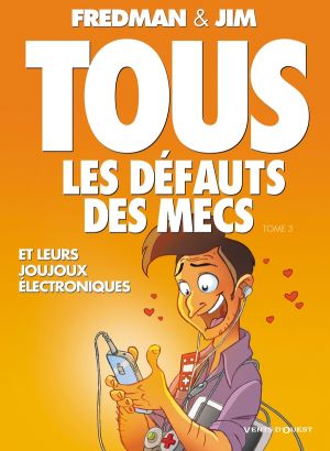 tous les défauts des mecs Tome 3 ; et leurs joujoux électroniques...
