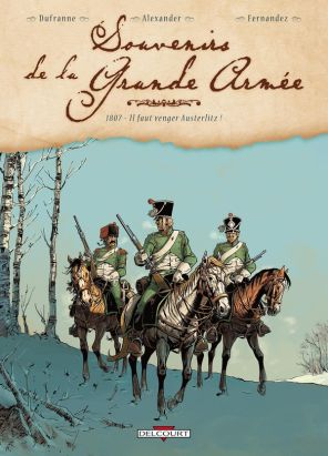 souvenirs de la grande armée tome 1 - 1807 - il faut venger austerlitz souvenirs de la grande armée tome 1 - 1807 - il faut venger austerlitz