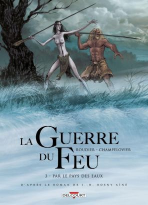 La Guerre du feu tome 3 - Par le pays des eaux La Guerre du feu tome 3 - Par le pays des eaux