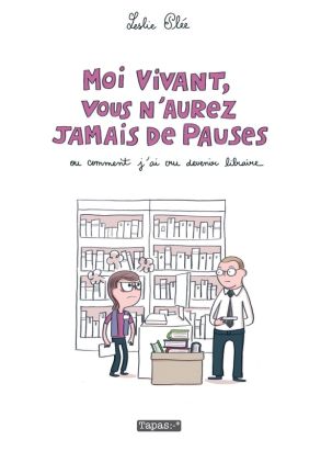 Moi vivant, vous n'aurez jamais de pauses - Ou comment j'ai cru devenir libraire