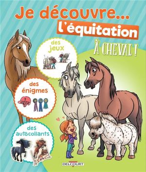 à cheval ! : je découvre... l'équitation  ; des jeux, des énigmes et des autocollants