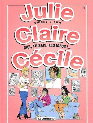 julie, claire, cécile tome 1 - moi, tu sais les mecs !...