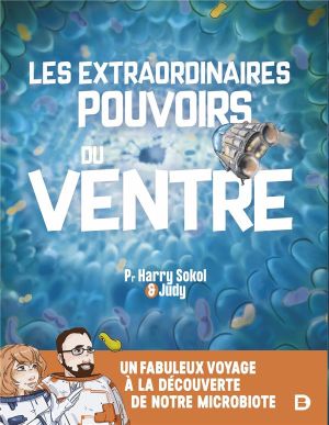 Les extraordinaires pouvoirs du ventre - Un fabuleux voyage au coeur de notre microbiote Les extraordinaires pouvoirs du ventre - Un fabuleux voyage au coeur de notre microbiote