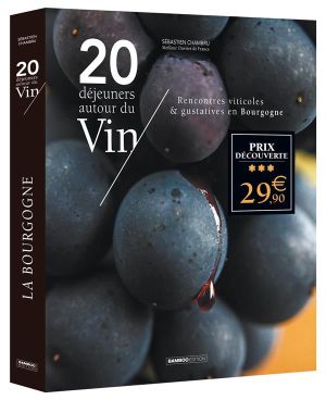 20 déjeuners autour du vin : rencontres viticoles & gustatives en Bourgogne 20 déjeuners autour du vin : rencontres viticoles & gustatives en Bourgogne