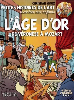 Petites histoires de l'art racontées aux enfants - L'âge d'or de Véronèse à Mozart Petites histoires de l'art racontées aux enfants - L'âge d'or de Véronèse à Mozart