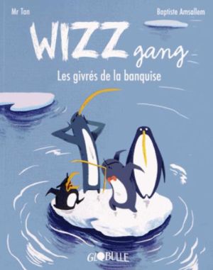wizz gang ; les givrés de la banquise wizz gang ; les givrés de la banquise