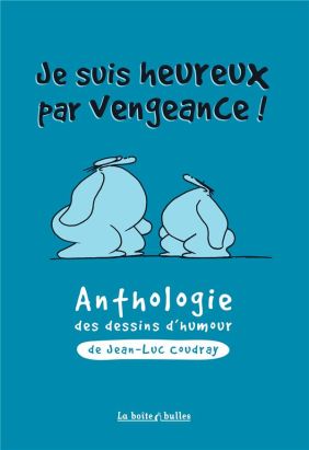 Je suis heureux par vengeance : anthologie des dessins d'humour