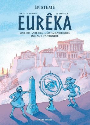Eurêka - Une histoire des idées scientifiques durant l'Antiquité Eurêka - Une histoire des idées scientifiques durant l'Antiquité