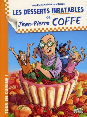 tous en cuisine tome 2 - les desserts inratables de jean-pierre coffe tous en cuisine tome 2 - les desserts inratables de jean-pierre coffe