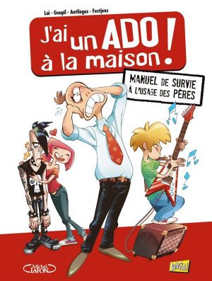 j'ai un ado à la maison !  manuel de survie à l'usage des pères
