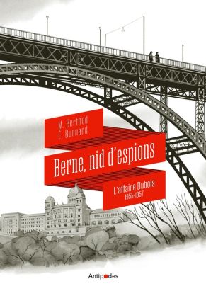 Berne, Nid D'espions : L'affaire Dubois (1955-1957) Berne, Nid D'espions : L'affaire Dubois (1955-1957)