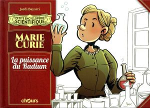 petite encyclopédie scientifique : Marie Curie ; la puissance du radium