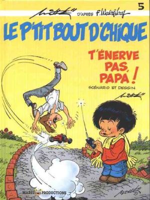 le p'tit bout de chique tome 5 - t'énerve pas papa