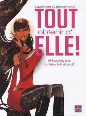 savoir bien s'y prendre pour tout obtenir d'elle ! mini-secrets pour la rendre folle de vous !