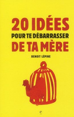 20 idées pour te débarrasser de ta mère