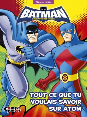 Batman - l'alliance des héros - tout ce que tu voulais savoir sur Atom