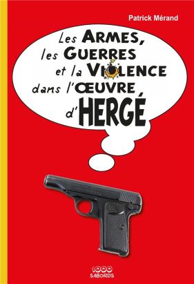 Les armes, les armées et la violence dans l'oeuvre d'Hergé Les armes, les armées et la violence dans l'oeuvre d'Hergé
