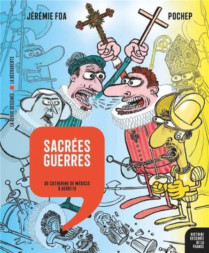 Sacrées guerres - De Catherine de Médicis à Henri IV