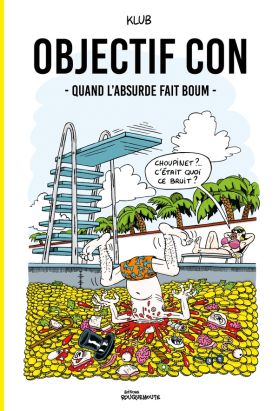 Objectif con - Quand l'absurde fait boum
