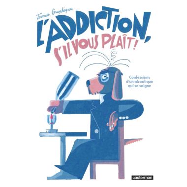 L'addiction s'il vous plait - Les confessions d'un alcoolique qui se soigne
