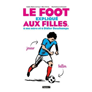 Le Foot expliqué aux filles, à ma mère et à Didier Deschamps