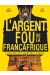 L'argent fou de la Françafrique - L'affaire des biens mal-acquis