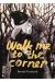 Walk me to the corner